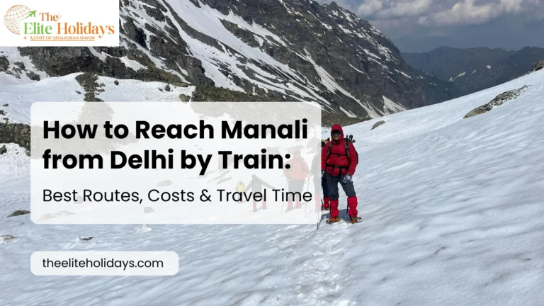 How to Reach Manali from Delhi by Train: Best Routes, Costs & Travel Time